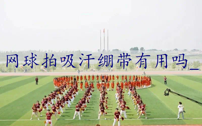 网球拍吸汗绷带有用吗_