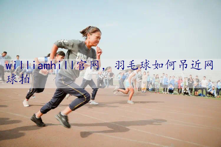 羽毛球如何吊近网球拍