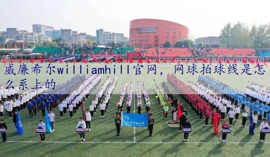 网球拍球线是怎么系上的