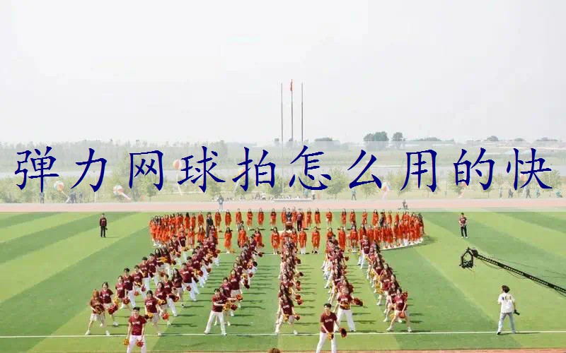 弹力网球拍怎么用的快