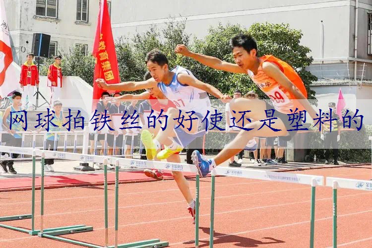 网球拍铁丝的好使还是塑料的