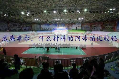 什么材料的网球拍比较轻